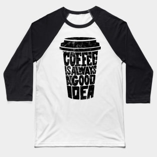 Coffee is Always a Good Idea Baseball T-Shirt